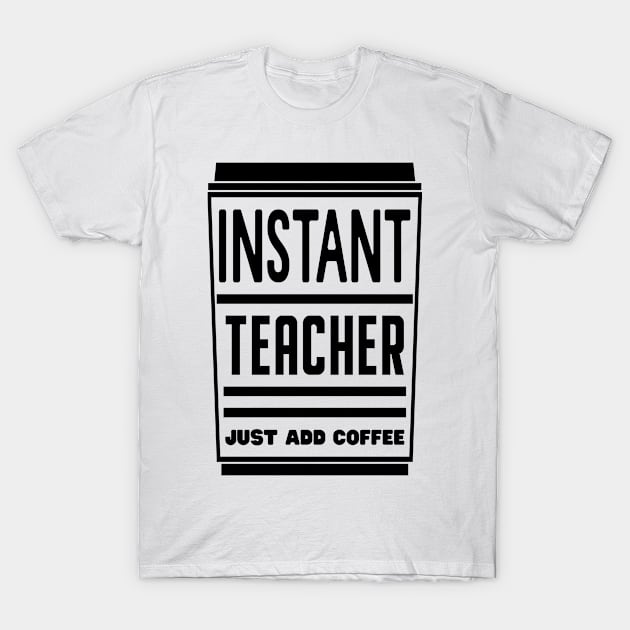 Instant teacher, just add coffee T-Shirt by colorsplash